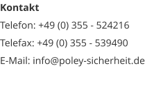 Kontakt Telefon: +49 (0) 355 - 524216 Telefax: +49 (0) 355 - 539490 E-Mail: info@poley-sicherheit.de