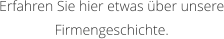 Erfahren Sie hier etwas ber unsere Firmengeschichte.