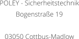 POLEY - Sicherheitstechnik Bogenstrae 19  03050 Cottbus-Madlow