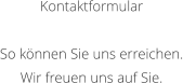 Kontaktformular  So knnen Sie uns erreichen. Wir freuen uns auf Sie.