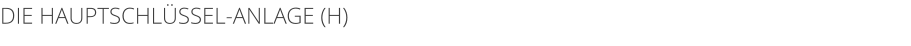 DIE HAUPTSCHLSSEL-ANLAGE (H)